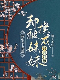 我生下龙蛋，却被妹妹换成普通婴孩