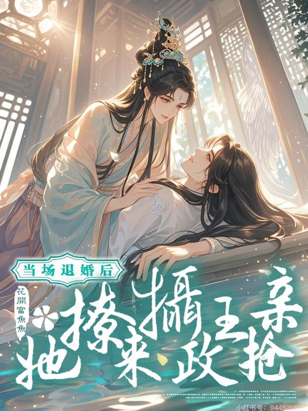 当场退婚后，她撩来摄政王抢亲